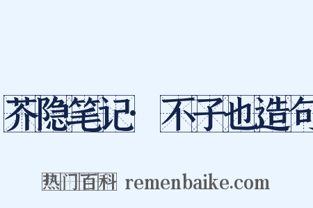 芥隐笔记·不子也造句是什么意思的图片